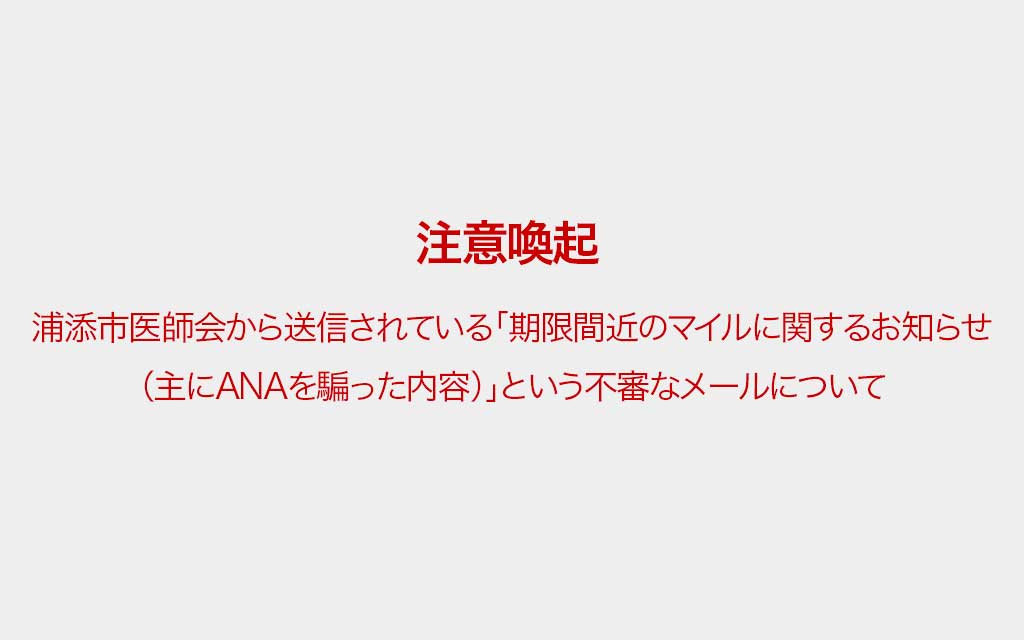 ※注意喚起※ 浦添市医師会から送信されている「期限間近のマイルに関するお知らせ（主にANAを騙った内容）」という不審なメールについて